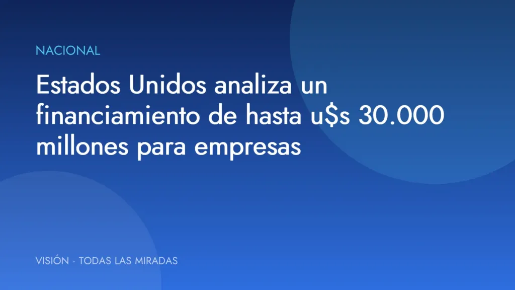Estados Unidos analiza un financiamiento de hasta u$s 30.000 millones para empresas